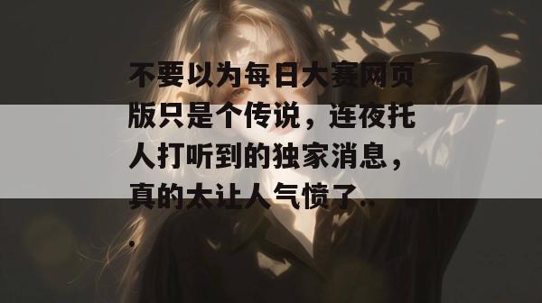 不要以为每日大赛网页版只是个传说，连夜托人打听到的独家消息，真的太让人气愤了...  第1张